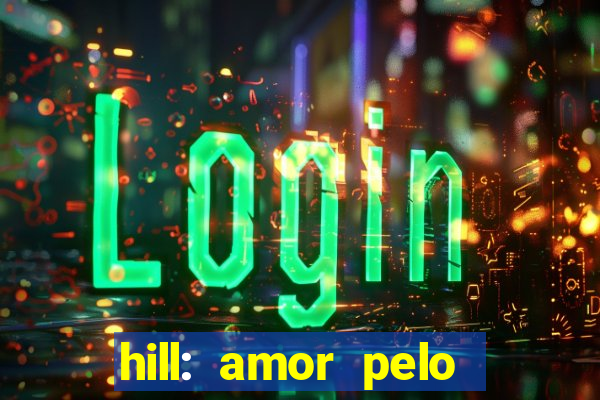 hill: amor pelo jogo online